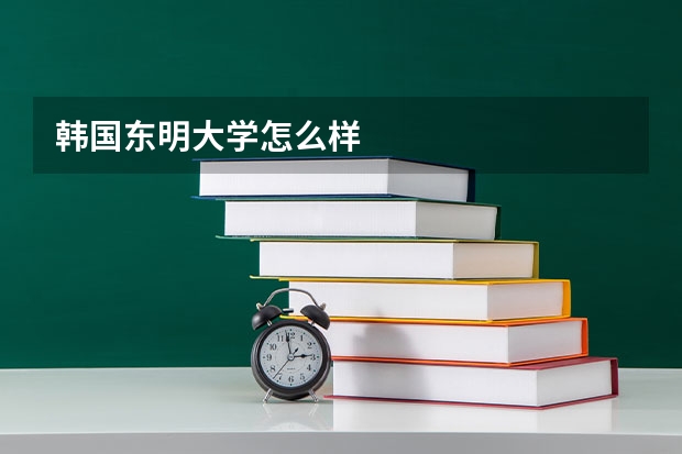 韩国东明大学怎么样