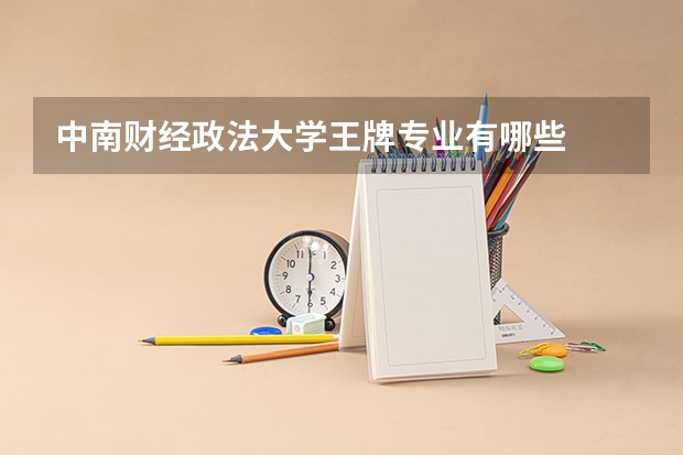 中南财经政法大学王牌专业有哪些