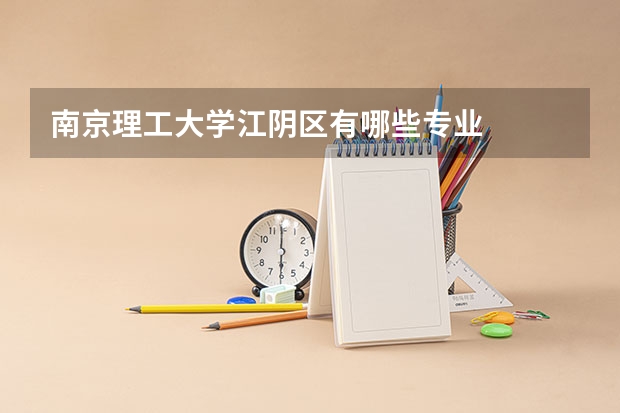 南京理工大学江阴区有哪些专业