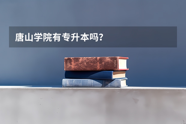 唐山学院有专升本吗？