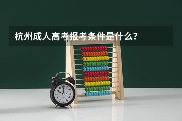杭州成人高考报考条件是什么？