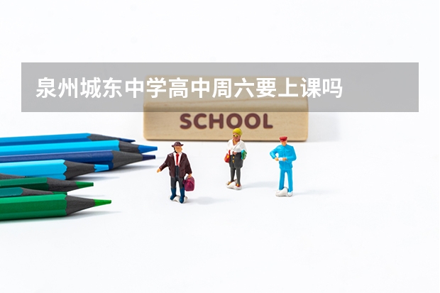 泉州城东中学高中周六要上课吗